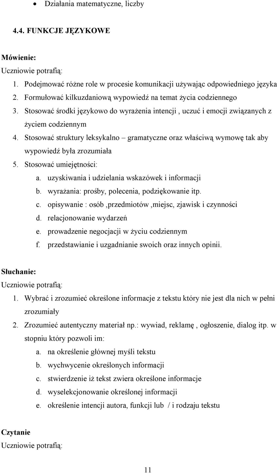 Stosować struktury leksykalno gramatyczne oraz właściwą wymowę tak aby wypowiedź była zrozumiała 5. Stosować umiejętności: a. uzyskiwania i udzielania wskazówek i informacji b.