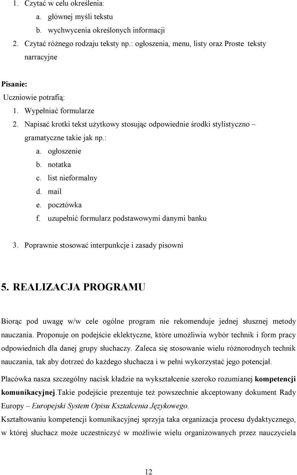 Napisać krotki tekst użytkowy stosując odpowiednie środki stylistyczno gramatyczne takie jak np.: a. ogłoszenie b. notatka c. list nieformalny d. mail e. pocztówka f.