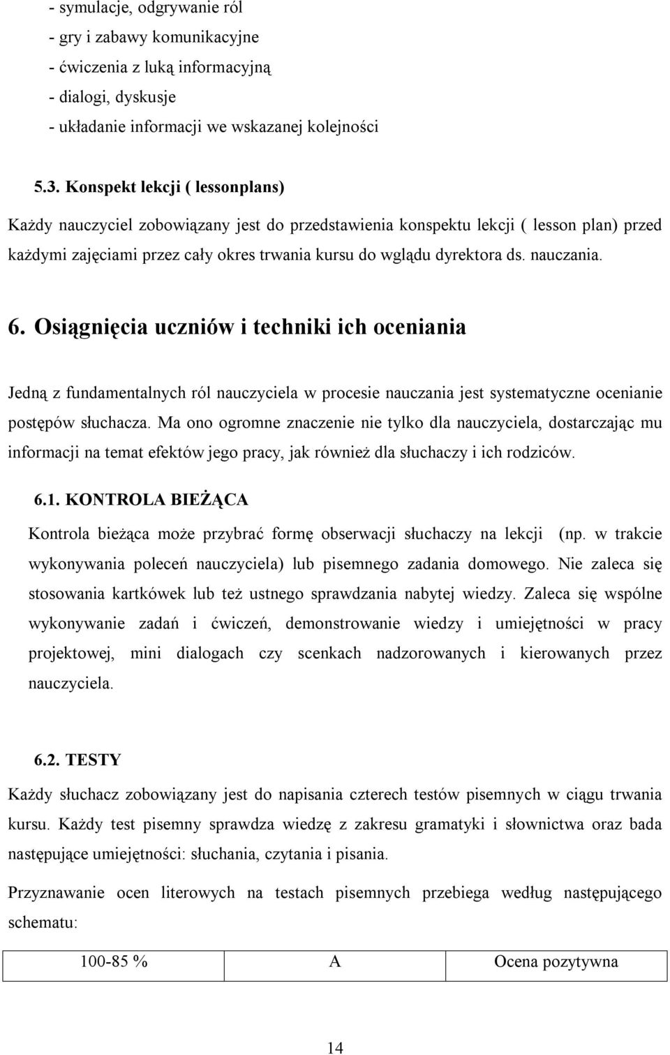 nauczania. 6. Osiągnięcia uczniów i techniki ich oceniania Jedną z fundamentalnych ról nauczyciela w procesie nauczania jest systematyczne ocenianie postępów słuchacza.
