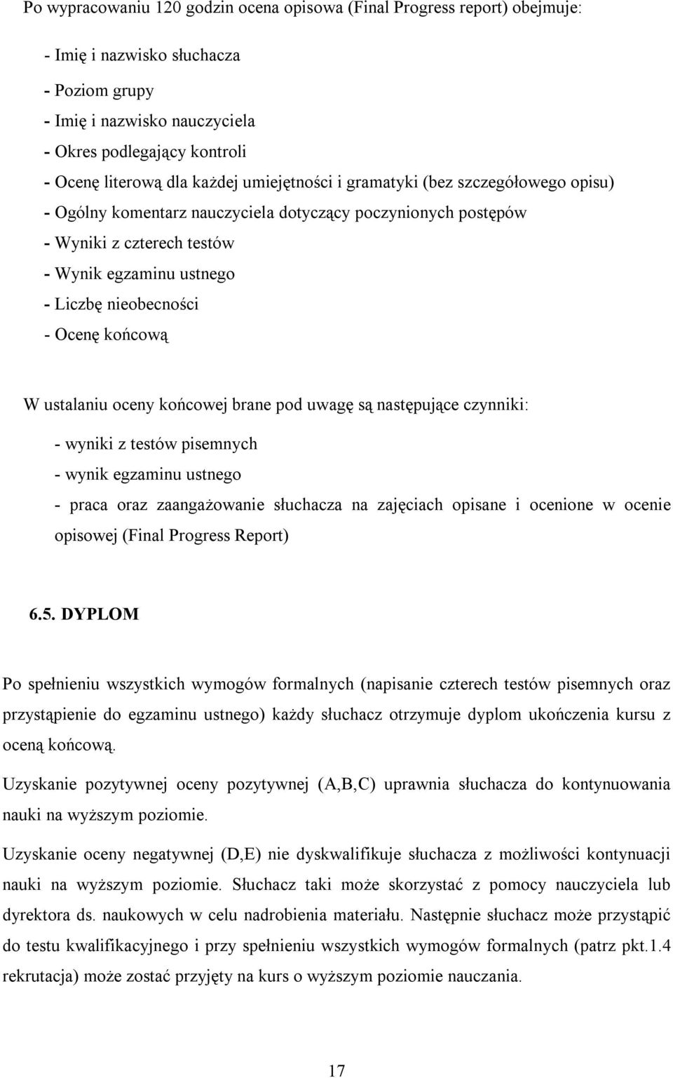 Ocenę końcową W ustalaniu oceny końcowej brane pod uwagę są następujące czynniki: - wyniki z testów pisemnych - wynik egzaminu ustnego - praca oraz zaangażowanie słuchacza na zajęciach opisane i