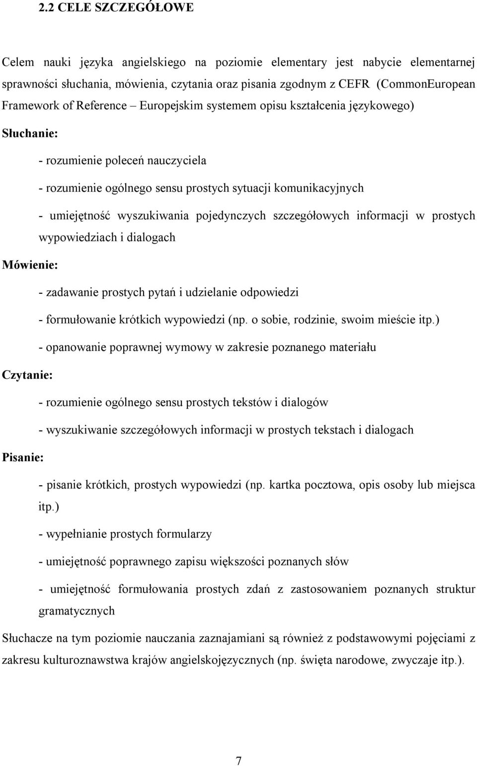 pojedynczych szczegółowych informacji w prostych wypowiedziach i dialogach Mówienie: - zadawanie prostych pytań i udzielanie odpowiedzi - formułowanie krótkich wypowiedzi (np.