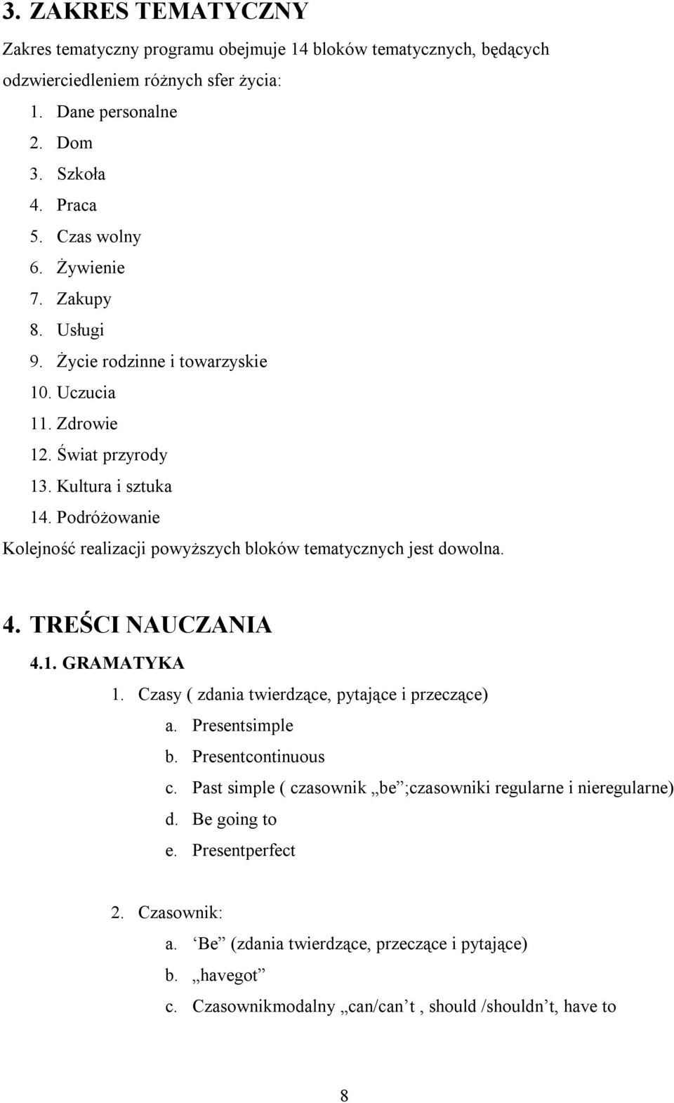 Podróżowanie Kolejność realizacji powyższych bloków tematycznych jest dowolna. 4. TREŚCI NAUCZANIA 4.1. GRAMATYKA 1. Czasy ( zdania twierdzące, pytające i przeczące) a. Presentsimple b.
