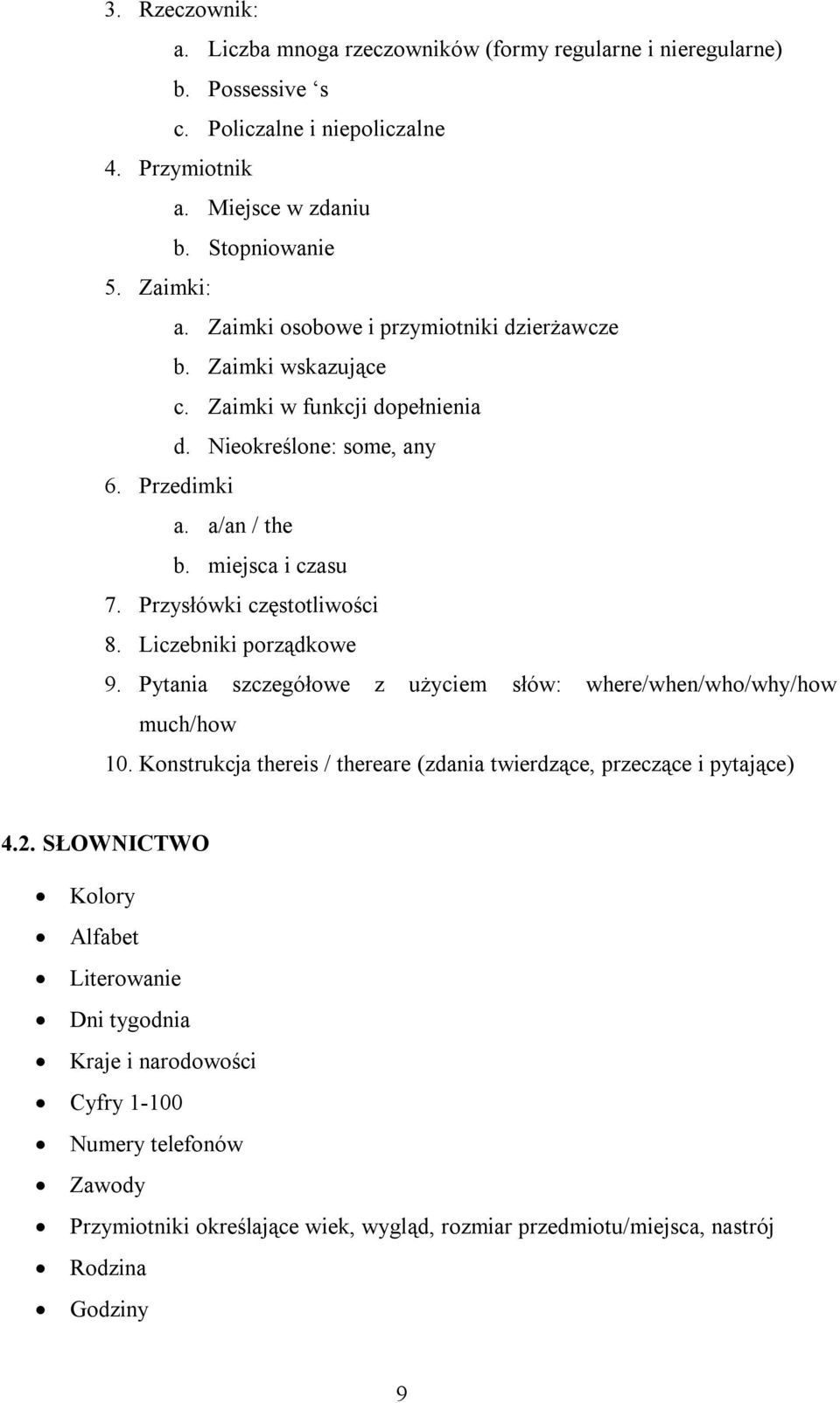 Przysłówki częstotliwości 8. Liczebniki porządkowe 9. Pytania szczegółowe z użyciem słów: where/when/who/why/how much/how 10.