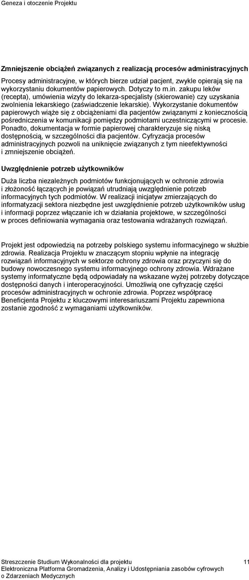 Wykorzystanie dokumentów papierowych wiąże się z obciążeniami dla pacjentów związanymi z koniecznością pośredniczenia w komunikacji pomiędzy podmiotami uczestniczącymi w procesie.