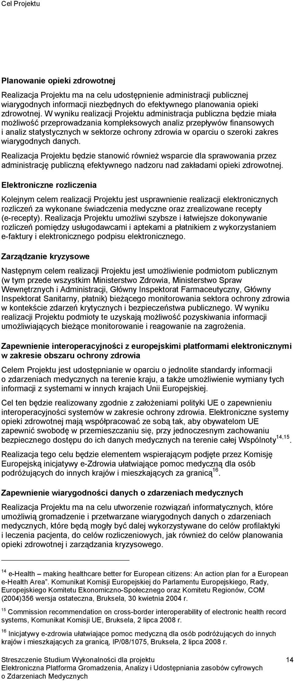 szeroki zakres wiarygodnych danych. Realizacja Projektu będzie stanowić również wsparcie dla sprawowania przez administrację publiczną efektywnego nadzoru nad zakładami opieki zdrowotnej.