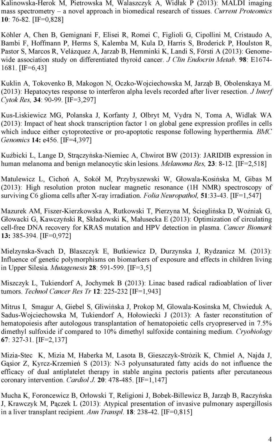 R, Velázquez A, Jarzab B, Hemminki K, Landi S, Försti A (2013): Genomewide association study on differentiated thyroid cancer. J Clin Endocrin Metab. 98: E1674-1681.