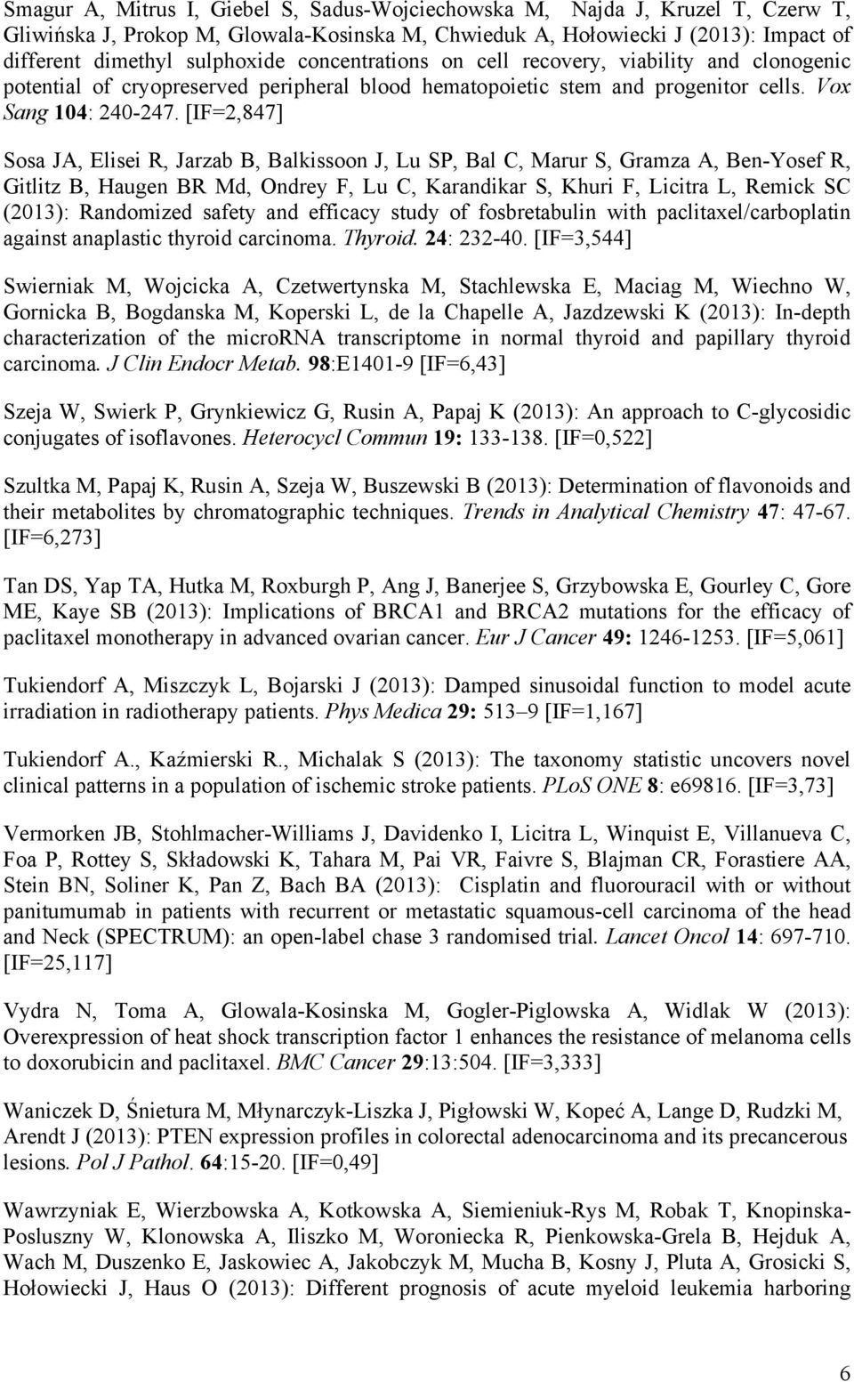 [IF=2,847] Sosa JA, Elisei R, Jarzab B, Balkissoon J, Lu SP, Bal C, Marur S, Gramza A, Ben-Yosef R, Gitlitz B, Haugen BR Md, Ondrey F, Lu C, Karandikar S, Khuri F, Licitra L, Remick SC (2013):