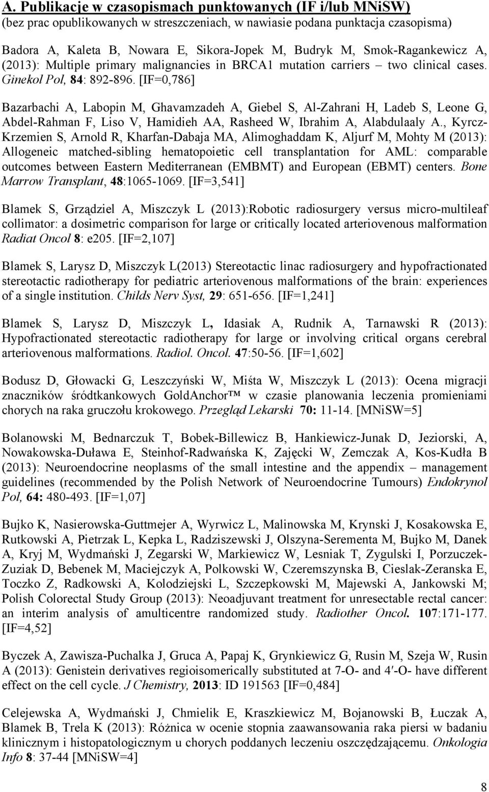 [IF=0,786] Bazarbachi A, Labopin M, Ghavamzadeh A, Giebel S, Al-Zahrani H, Ladeb S, Leone G, Abdel-Rahman F, Liso V, Hamidieh AA, Rasheed W, Ibrahim A, Alabdulaaly A.