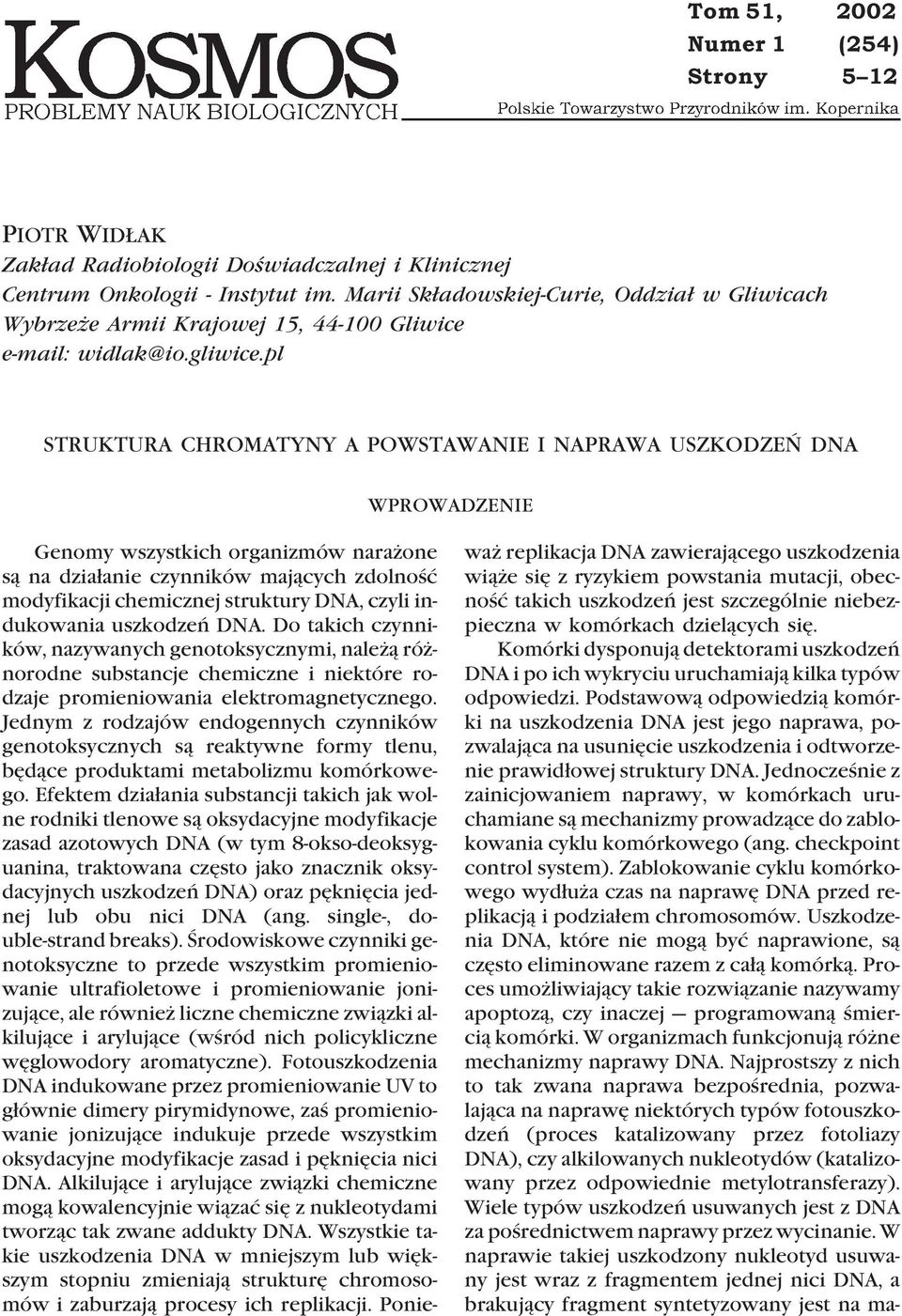 pl STRUKTURA CHROMATYNY A POWSTAWANIE I NAPRAWA USZKODZEÑ DNA WPROWADZENIE Genomy wszystkich organizmów nara one s¹ na dzia³anie czynników maj¹cych zdolnoœæ modyfikacji chemicznej struktury DNA,