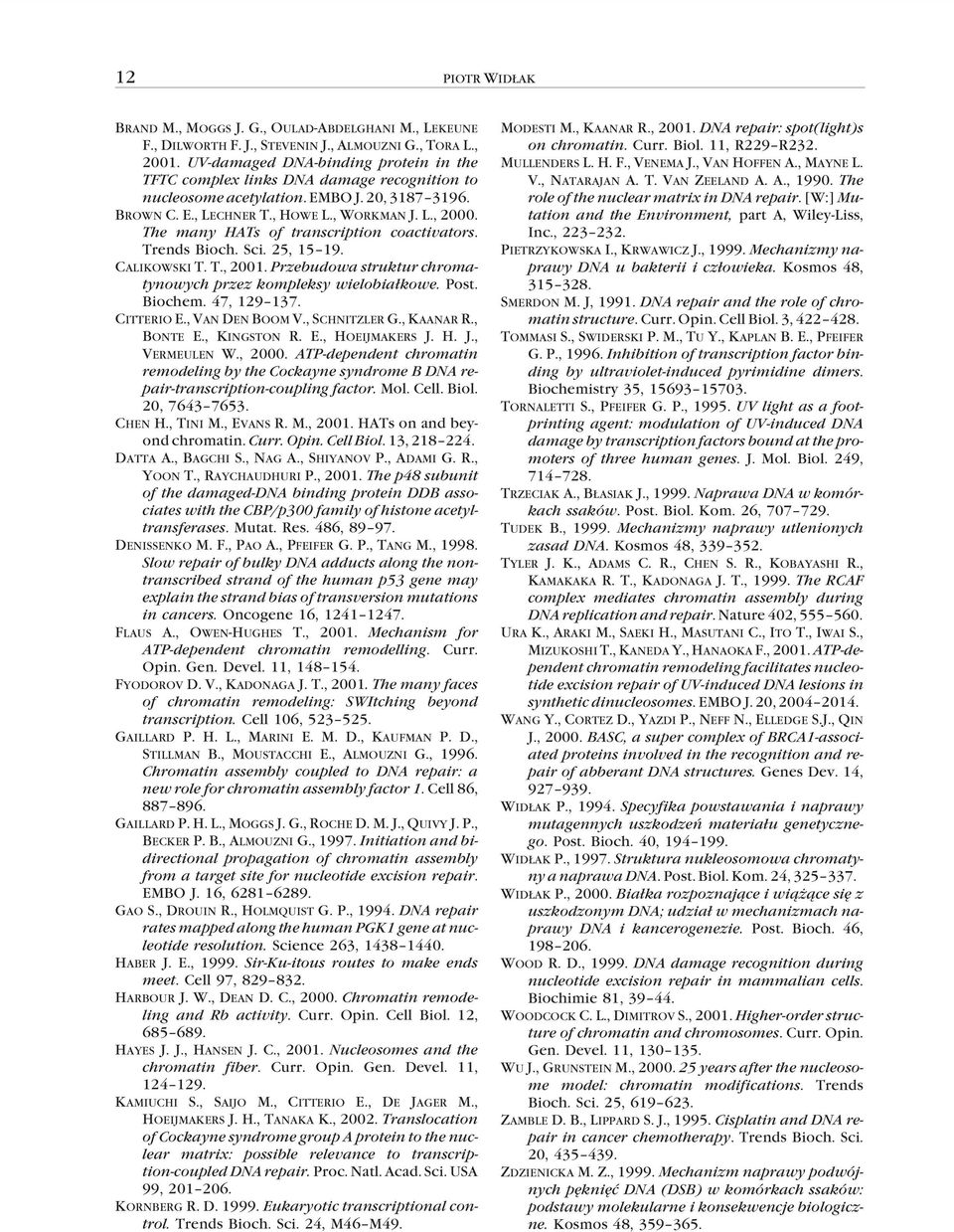 The many HATs of transcription coactivators. Trends Bioch. Sci. 25, 15 19. CALIKOWSKI T. T., 2001. Przebudowa struktur chromatynowych przez kompleksy wielobia³kowe. Post. Biochem. 47, 129 137.