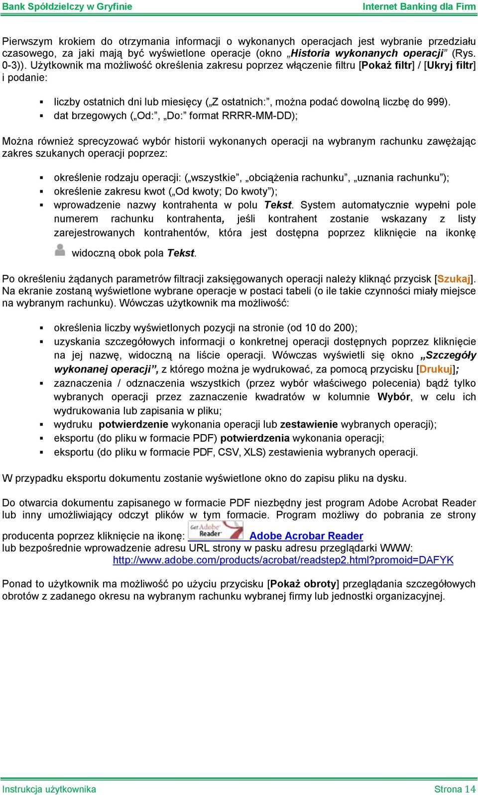 dat brzegowych ( Od:, Do: format RRRR-MM-DD); Można również sprecyzować wybór historii wykonanych operacji na wybranym rachunku zawężając zakres szukanych operacji poprzez: określenie rodzaju