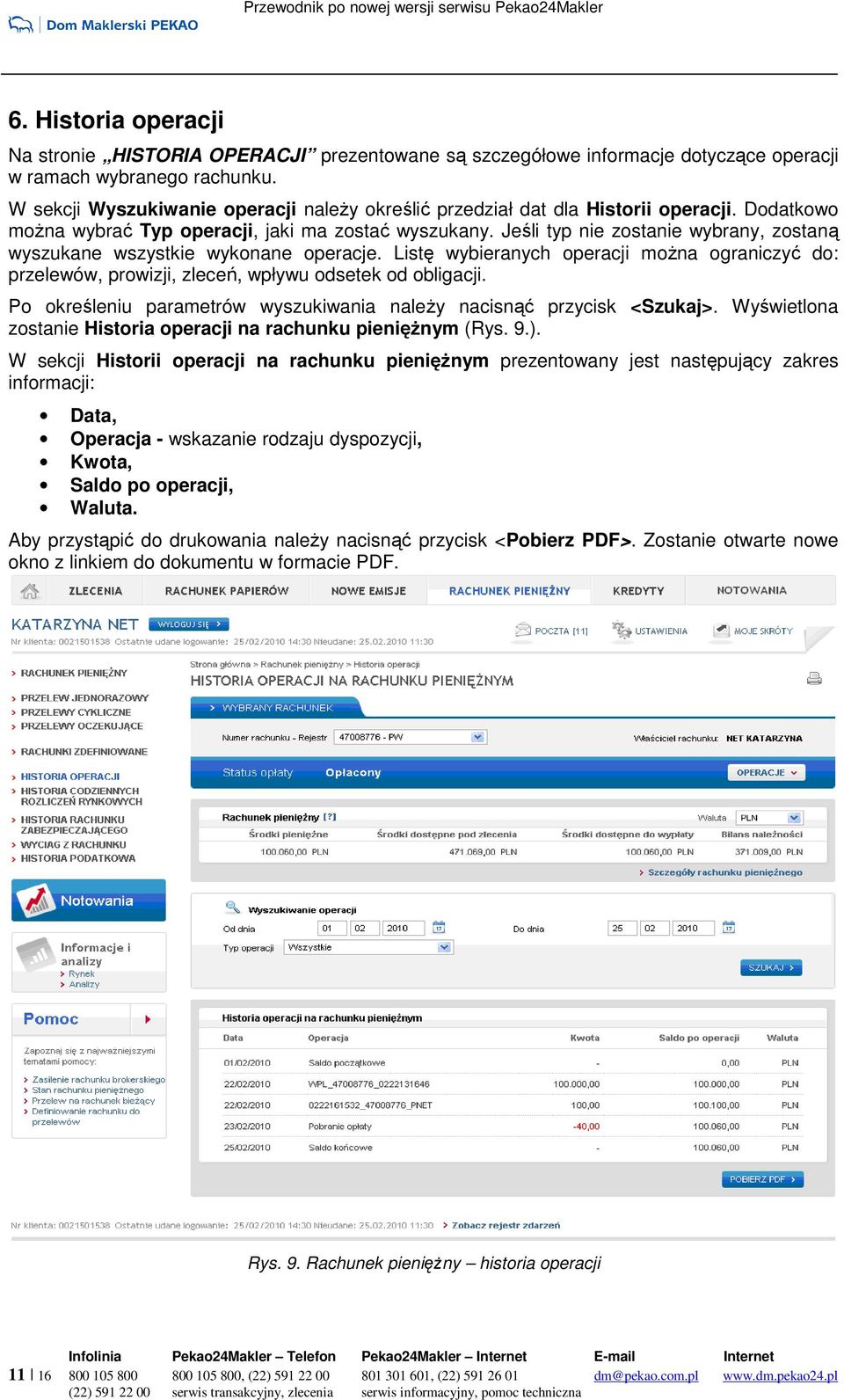 Jeśli typ nie zostanie wybrany, zostaną wyszukane wszystkie wykonane operacje. Listę wybieranych operacji moŝna ograniczyć do: przelewów, prowizji, zleceń, wpływu odsetek od obligacji.