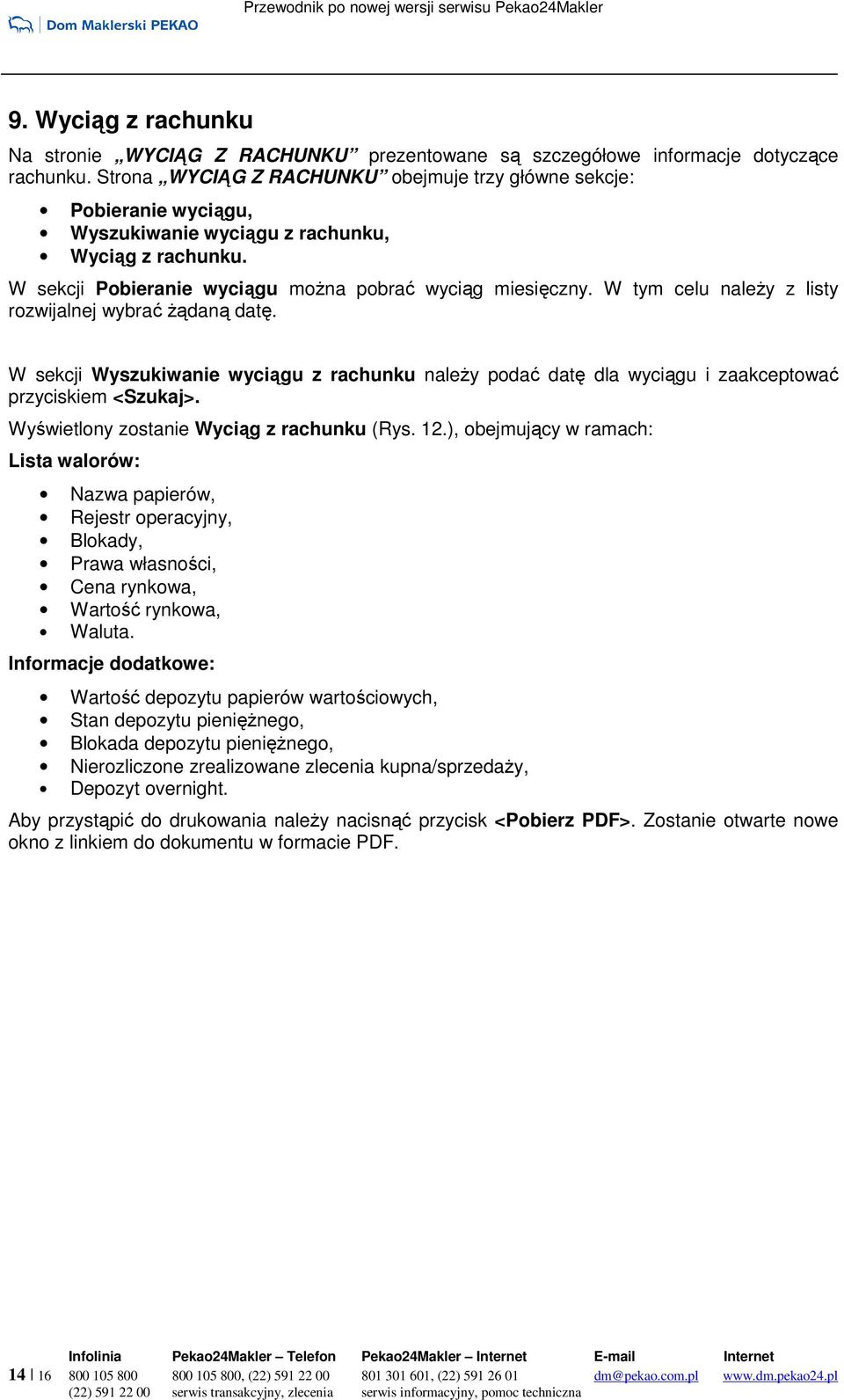 W tym celu naleŝy z listy rozwijalnej wybrać Ŝądaną datę. W sekcji Wyszukiwanie wyciągu z rachunku naleŝy podać datę dla wyciągu i zaakceptować przyciskiem <Szukaj>.