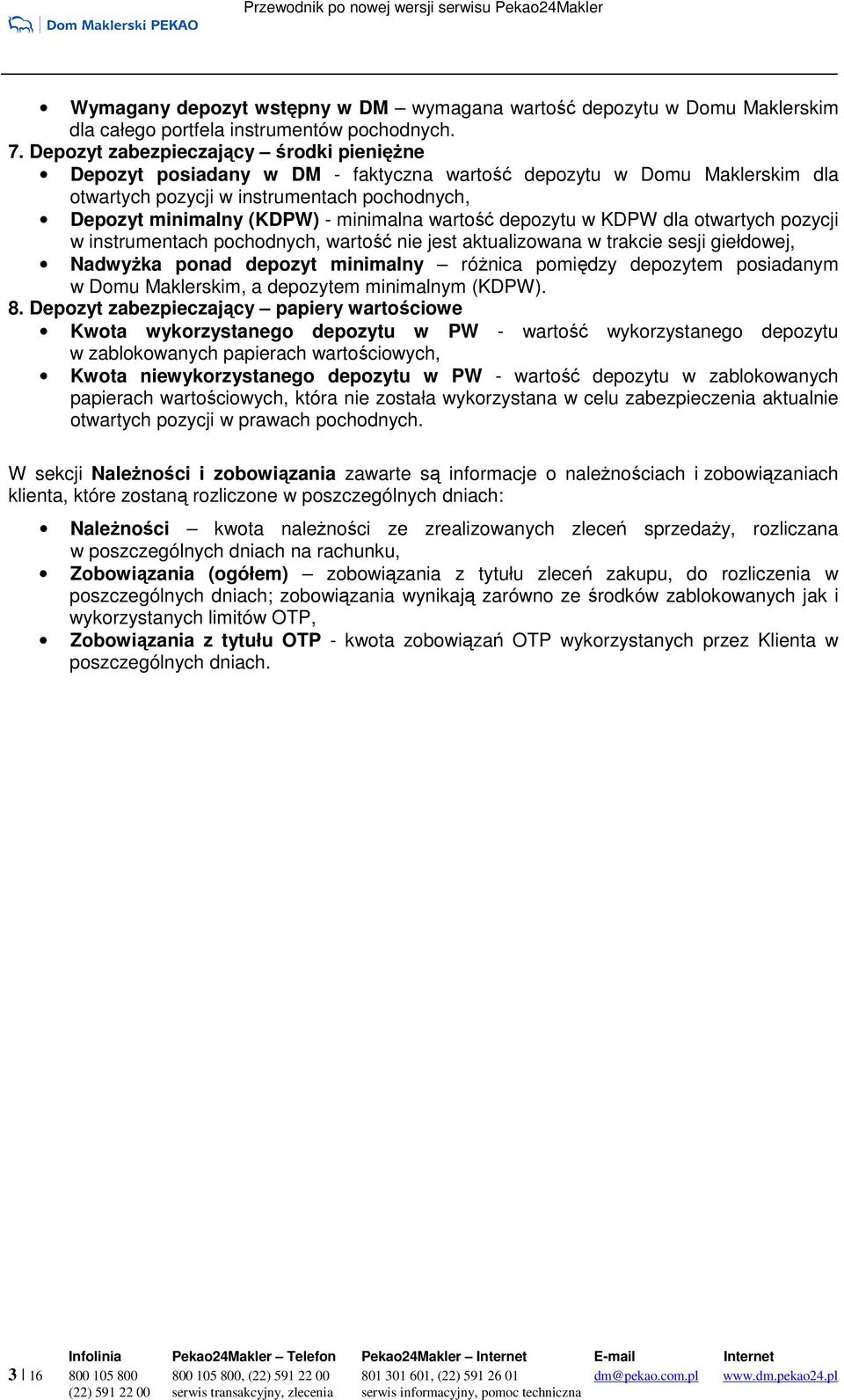 wartość depozytu w KDPW dla otwartych pozycji w instrumentach pochodnych, wartość nie jest aktualizowana w trakcie sesji giełdowej, NadwyŜka ponad depozyt minimalny róŝnica pomiędzy depozytem