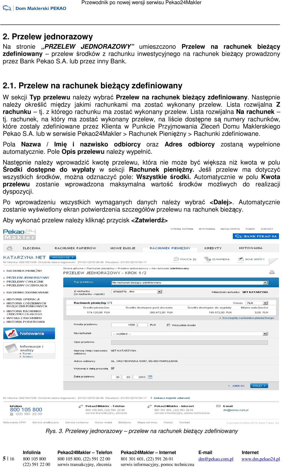 Następnie naleŝy określić między jakimi rachunkami ma zostać wykonany przelew. Lista rozwijalna Z rachunku tj. z którego rachunku ma zostać wykonany przelew. Lista rozwijalna Na rachunek tj.