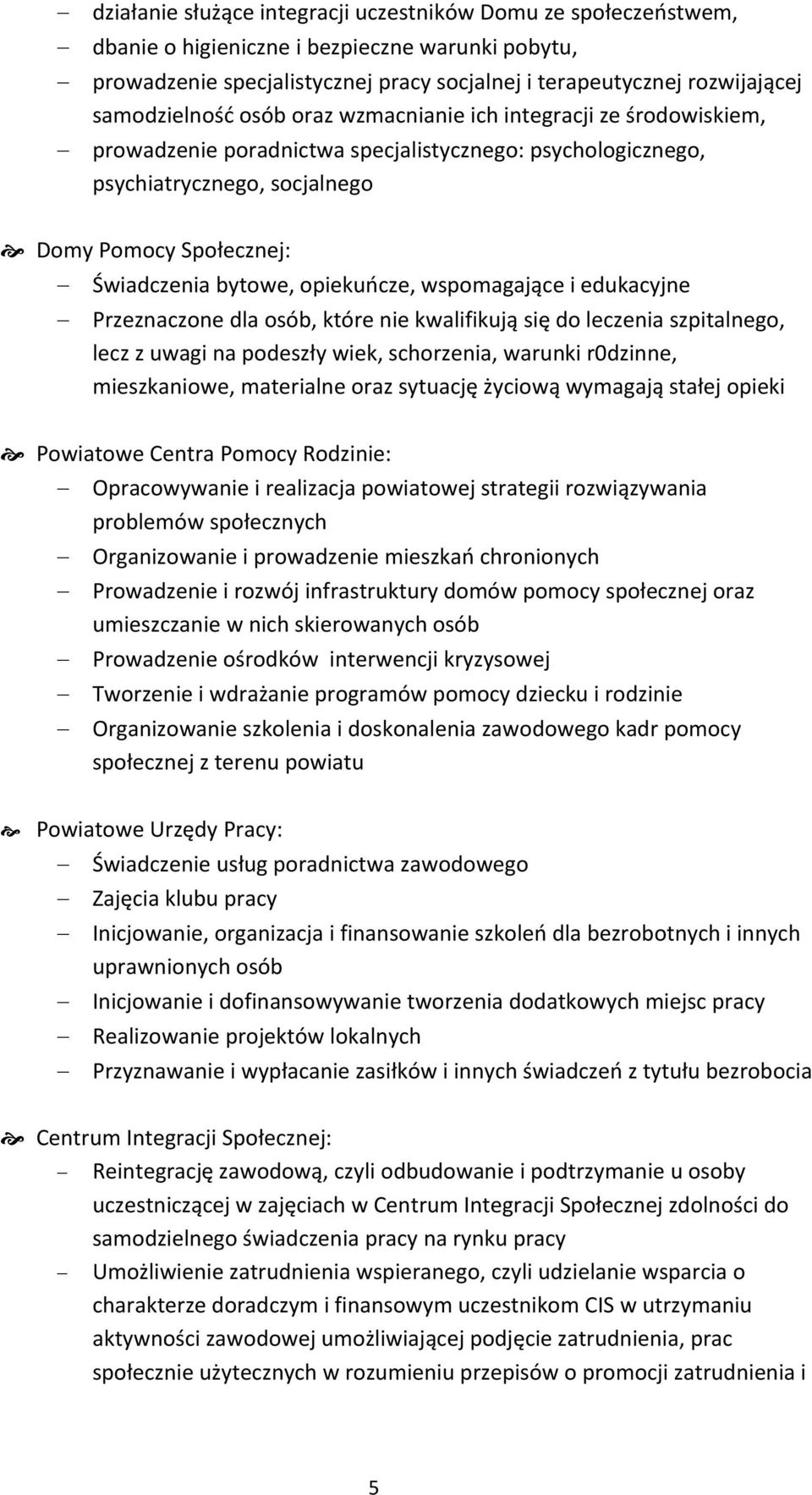 bytowe, opiekuńcze, wspomagające i edukacyjne Przeznaczone dla osób, które nie kwalifikują się do leczenia szpitalnego, lecz z uwagi na podeszły wiek, schorzenia, warunki r0dzinne, mieszkaniowe,