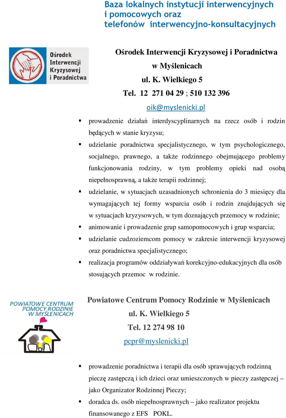 pl prowadzenie działań interdyscyplinarnych na rzecz osób i rodzin będących w stanie kryzysu; udzielanie poradnictwa specjalistycznego, w tym psychologicznego, socjalnego, prawnego, a także