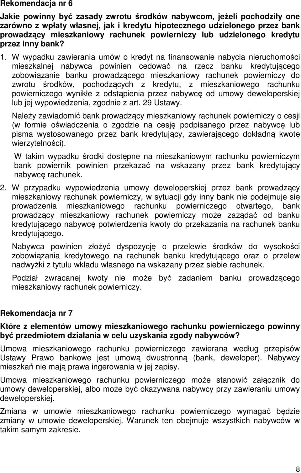 W wypadku zawierania umów o kredyt na finansowanie nabycia nieruchomości mieszkalnej nabywca powinien cedować na rzecz banku kredytującego zobowiązanie banku prowadzącego mieszkaniowy rachunek