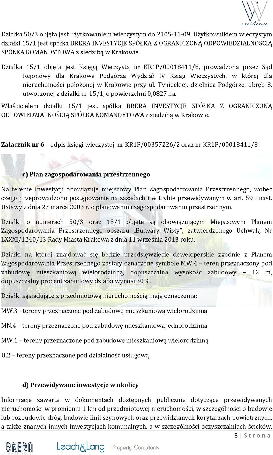 Działka 15/1 objęta jest Księgą Wieczystą nr KR1P/00018411/8, prowadzona przez Sąd Rejonowy dla Krakowa Podgórza Wydział IV Ksiąg Wieczystych, w której dla nieruchomości położonej w Krakowie przy ul.