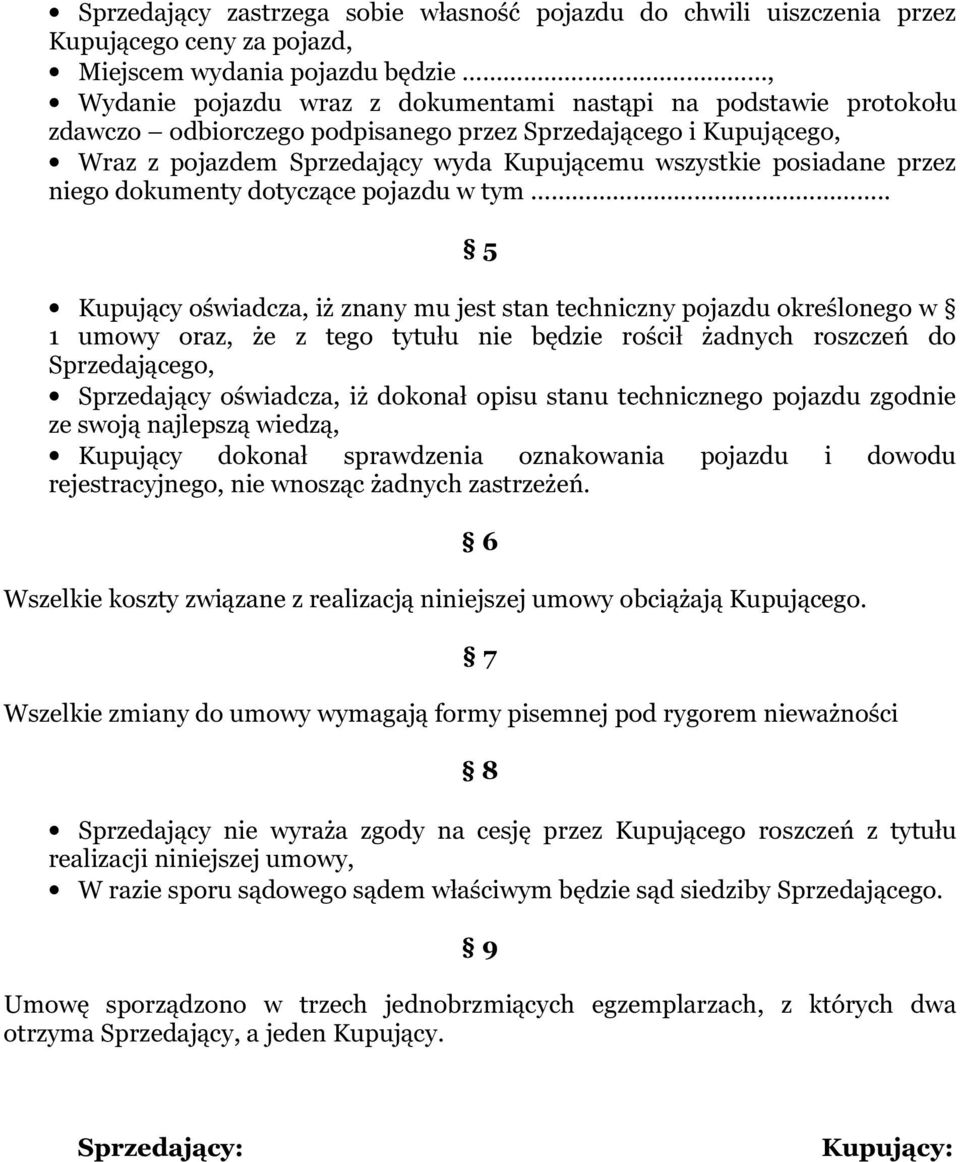 . 5 Kupujący oświadcza, iż znany mu jest stan techniczny pojazdu określonego w 1 umowy oraz, że z tego tytułu nie będzie rościł żadnych roszczeń do Sprzedającego, Sprzedający oświadcza, iż dokonał