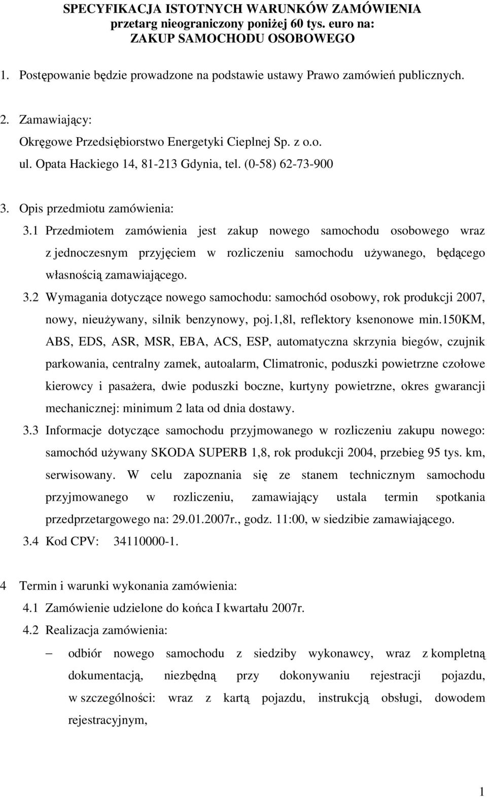1 Przedmiotem zamówienia jest zakup nowego samochodu osobowego wraz z jednoczesnym przyjęciem w rozliczeniu samochodu używanego, będącego własnością zamawiającego. 3.