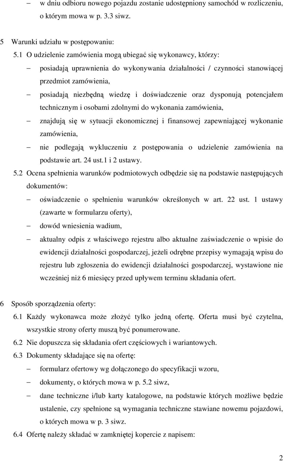 doświadczenie oraz dysponują potencjałem technicznym i osobami zdolnymi do wykonania zamówienia, znajdują się w sytuacji ekonomicznej i finansowej zapewniającej wykonanie zamówienia, nie podlegają
