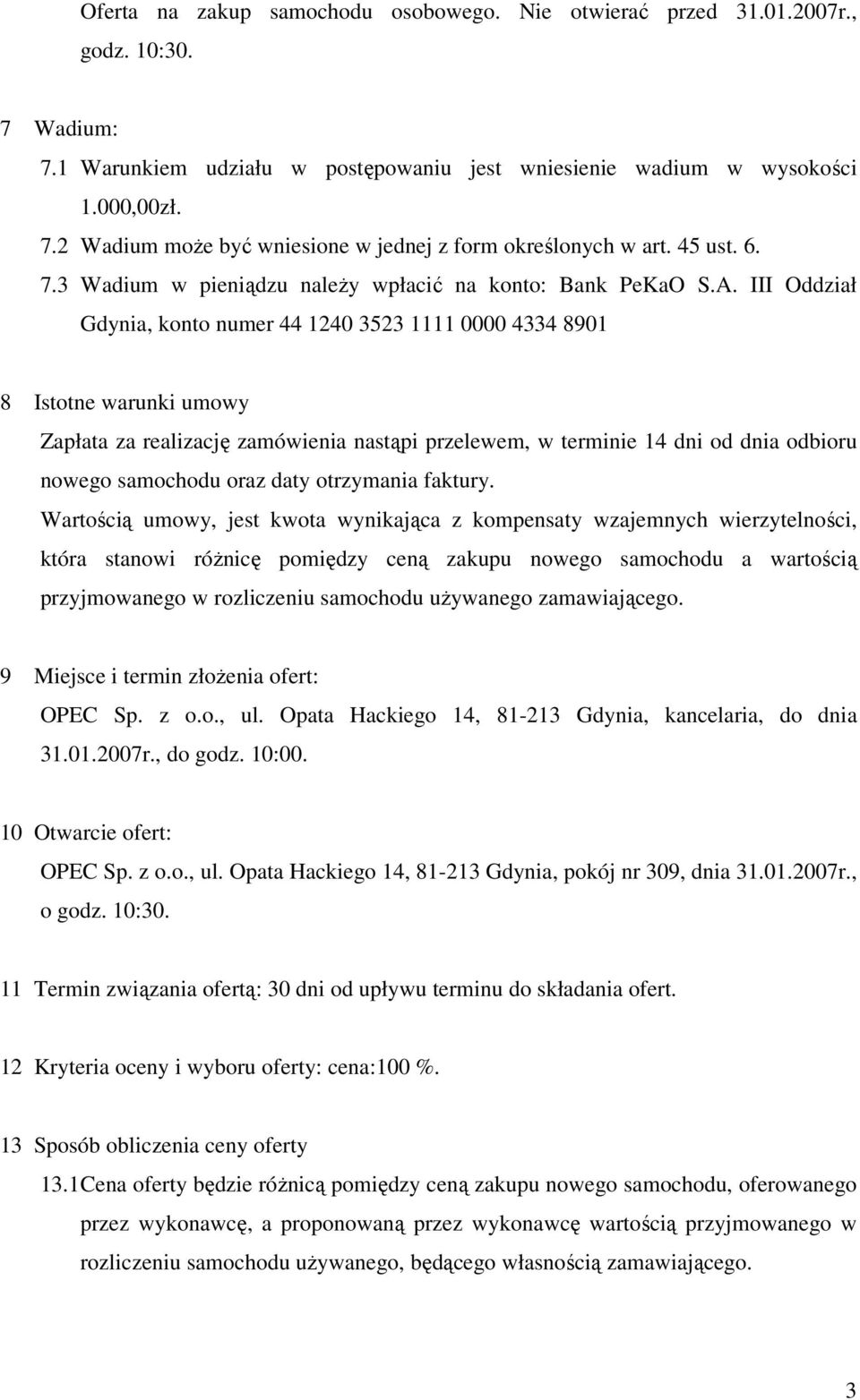 III Oddział Gdynia, konto numer 44 1240 3523 1111 0000 4334 8901 8 Istotne warunki umowy Zapłata za realizację zamówienia nastąpi przelewem, w terminie 14 dni od dnia odbioru nowego samochodu oraz