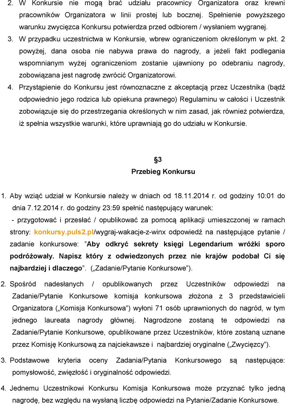 2 powyżej, dana osoba nie nabywa prawa do nagrody, a jeżeli fakt podlegania wspomnianym wyżej ograniczeniom zostanie ujawniony po odebraniu nagrody, zobowiązana jest nagrodę zwrócić Organizatorowi. 4.