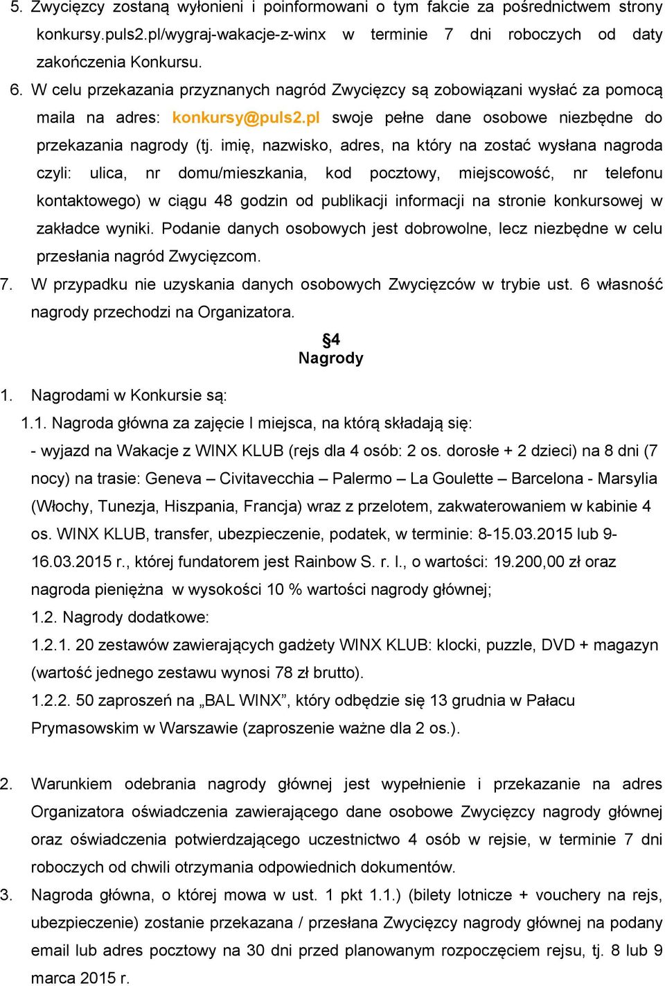 imię, nazwisko, adres, na który na zostać wysłana nagroda czyli: ulica, nr domu/mieszkania, kod pocztowy, miejscowość, nr telefonu kontaktowego) w ciągu 48 godzin od publikacji informacji na stronie