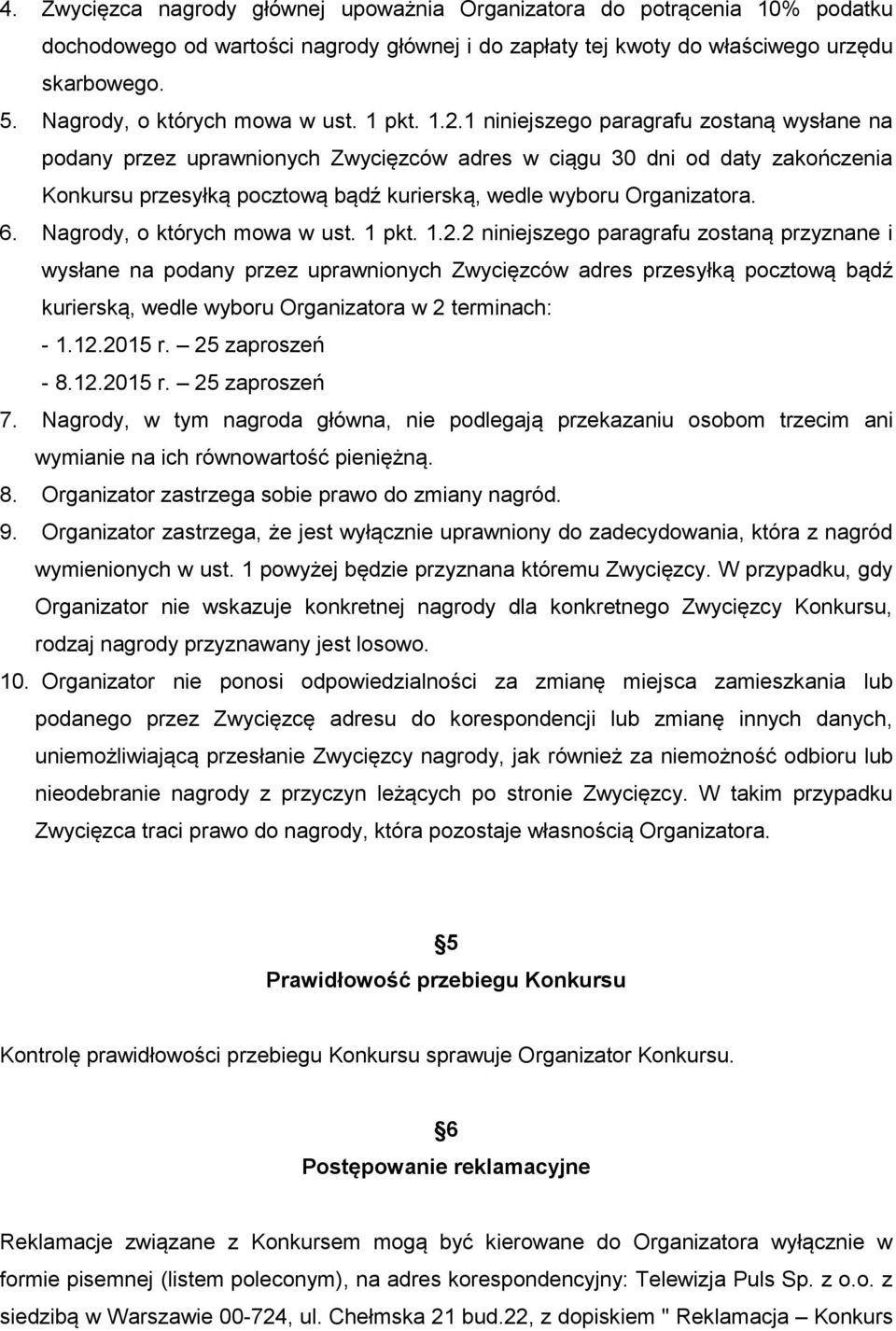 1 niniejszego paragrafu zostaną wysłane na podany przez uprawnionych Zwycięzców adres w ciągu 30 dni od daty zakończenia Konkursu przesyłką pocztową bądź kurierską, wedle wyboru Organizatora. 6.