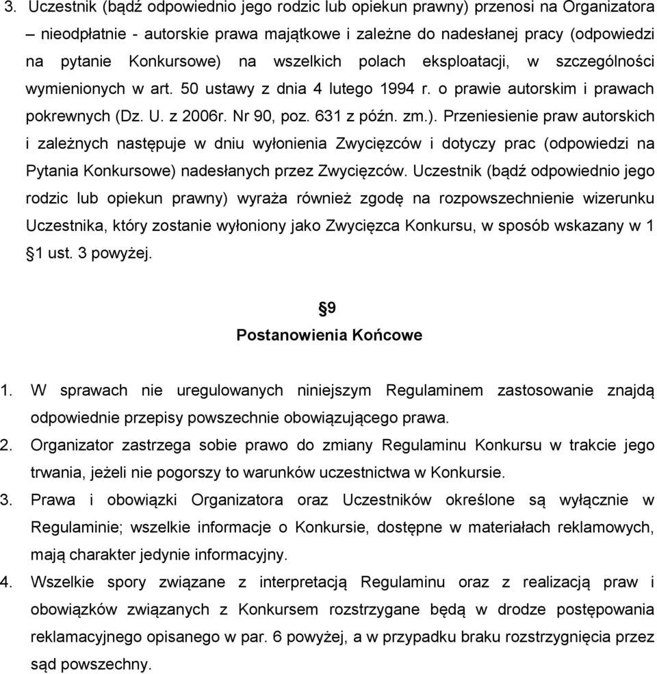 Przeniesienie praw autorskich i zależnych następuje w dniu wyłonienia Zwycięzców i dotyczy prac (odpowiedzi na Pytania Konkursowe) nadesłanych przez Zwycięzców.