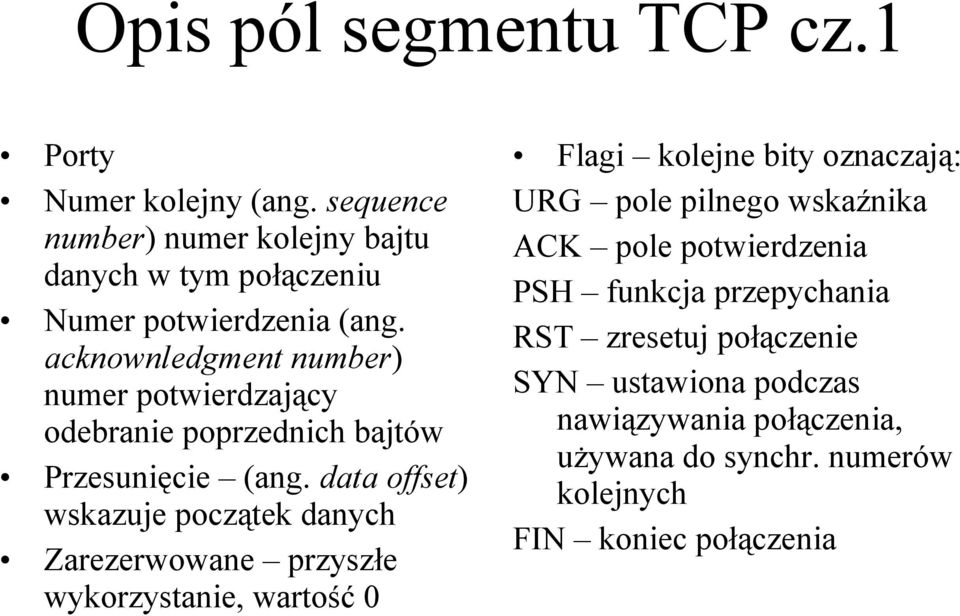 data offset) wskazuje początek danych Zarezerwowane przyszłe wykorzystanie, wartość 0 Flagi kolejne bity oznaczają: URG pole pilnego
