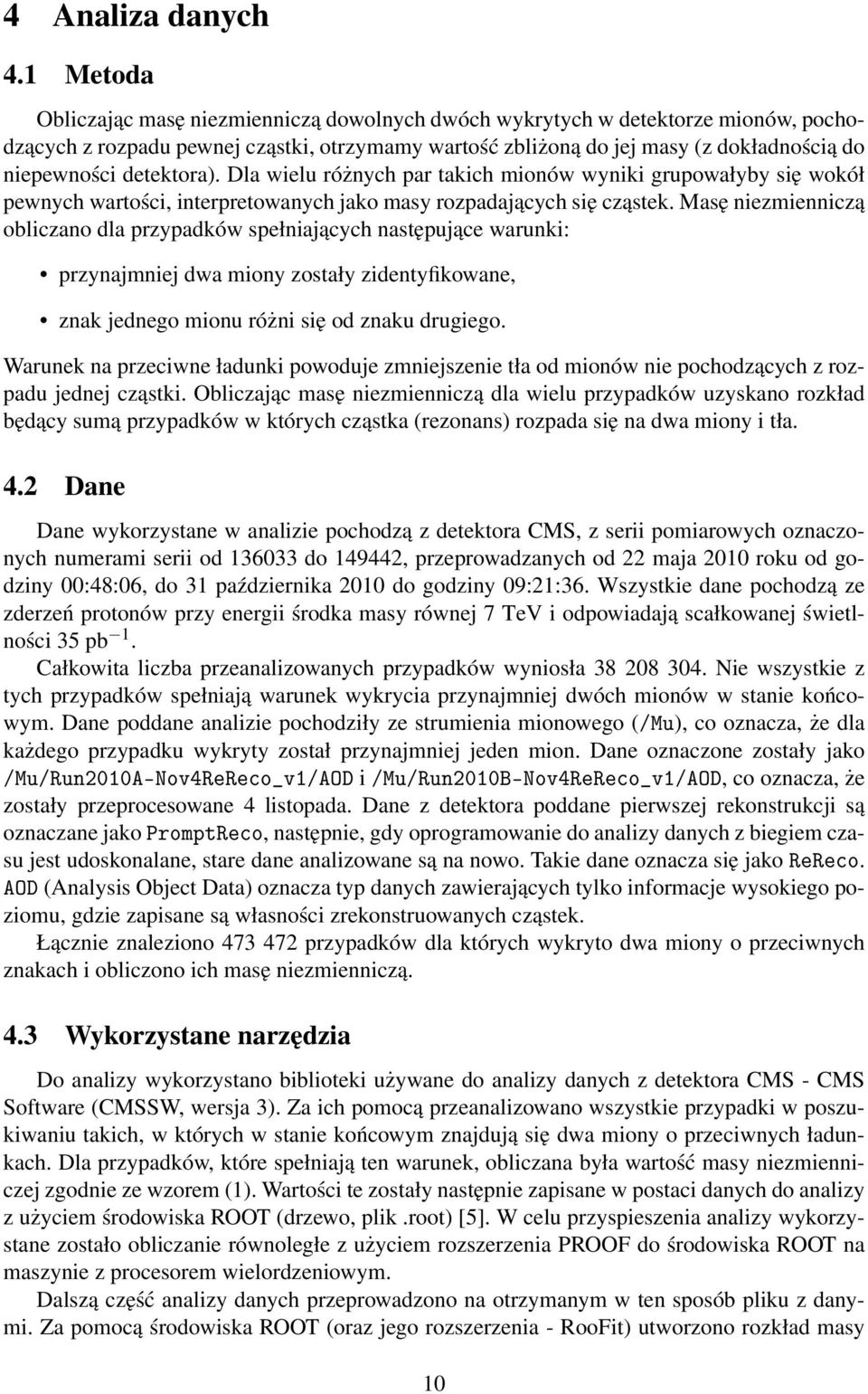 detektora). Dla wielu różnych par takich mionów wyniki grupowałyby się wokół pewnych wartości, interpretowanych jako masy rozpadających się cząstek.