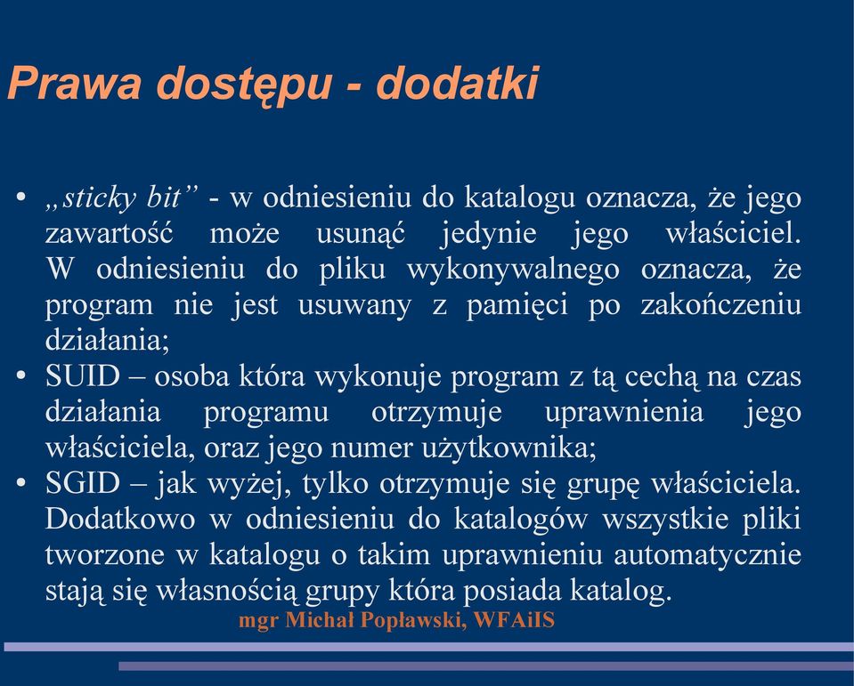 tą cechą na czas działania programu otrzymuje uprawnienia jego właściciela, oraz jego numer użytkownika; SGID jak wyżej, tylko otrzymuje się grupę