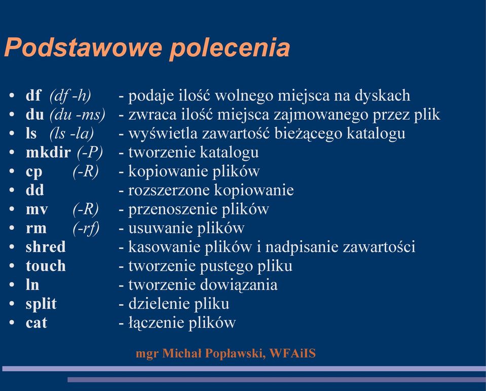 plików dd - rozszerzone kopiowanie mv (-R) - przenoszenie plików rm (-rf) - usuwanie plików shred - kasowanie plików i