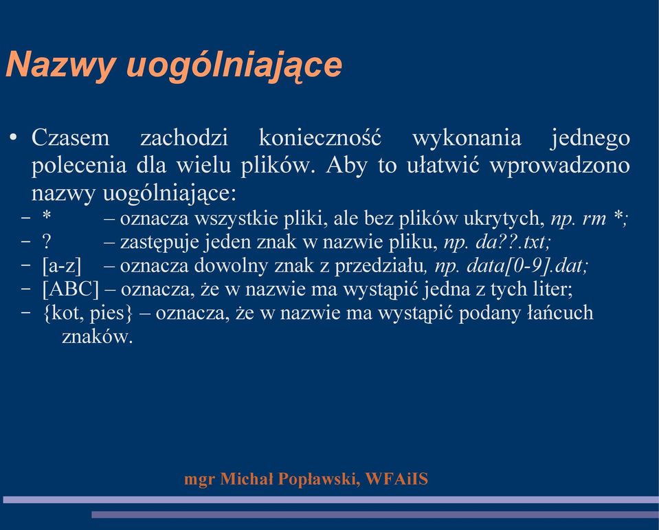 zastępuje jeden znak w nazwie pliku, np. da??.txt; [a-z] oznacza dowolny znak z przedziału, np. data[0-9].