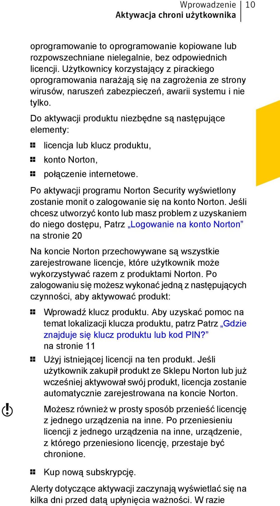 Do aktywacji produktu niezbędne są następujące elementy: 1 licencja lub klucz produktu, 1 konto Norton, 1 połączenie internetowe.