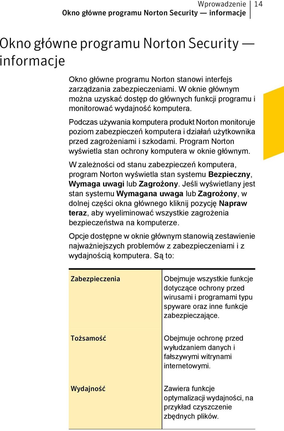 Podczas używania komputera produkt Norton monitoruje poziom zabezpieczeń komputera i działań użytkownika przed zagrożeniami i szkodami. Program Norton wyświetla stan ochrony komputera w oknie głównym.