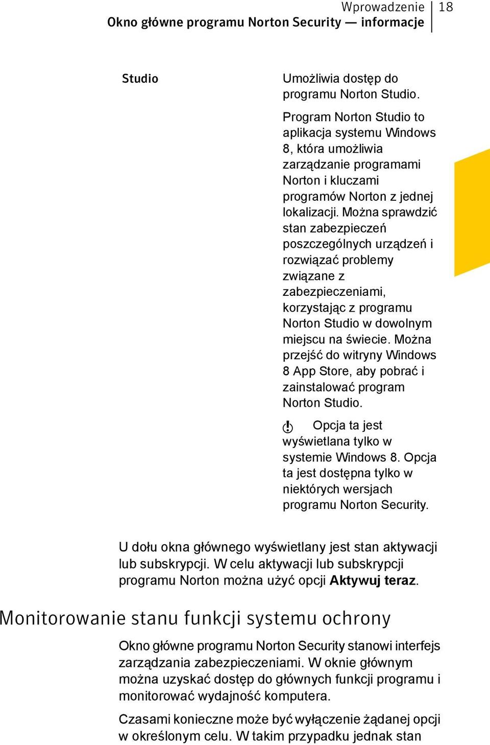 Można sprawdzić stan zabezpieczeń poszczególnych urządzeń i rozwiązać problemy związane z zabezpieczeniami, korzystając z programu Norton Studio w dowolnym miejscu na świecie.