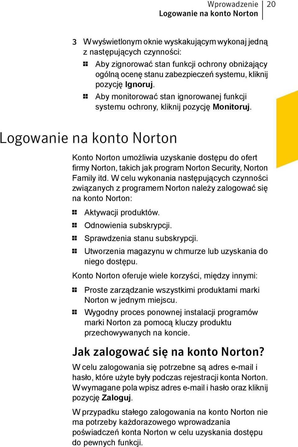 Logowanie na konto Norton Konto Norton umożliwia uzyskanie dostępu do ofert firmy Norton, takich jak program Norton Security, Norton Family itd.
