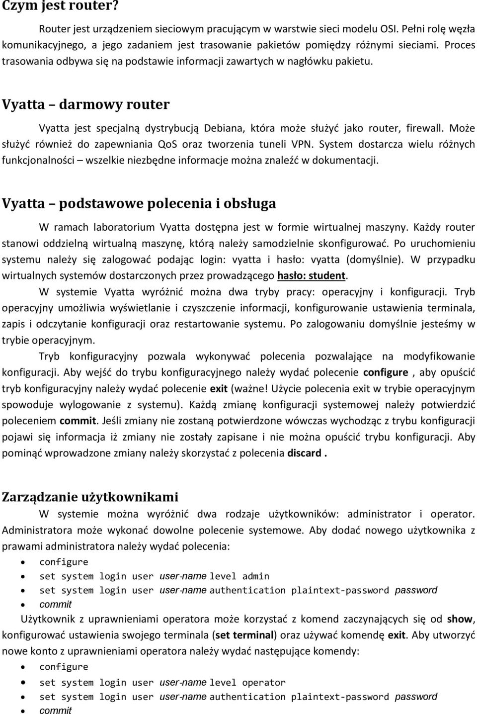 Może służyć również do zapewniania QoS oraz tworzenia tuneli VPN. System dostarcza wielu różnych funkcjonalności wszelkie niezbędne informacje można znaleźć w dokumentacji.