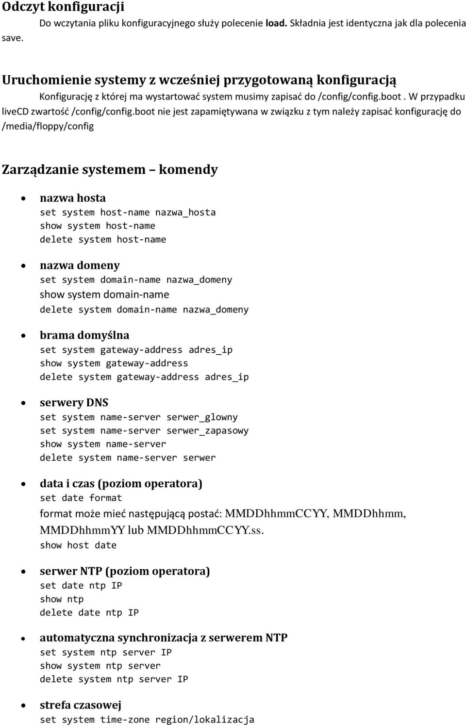 boot nie jest zapamiętywana w związku z tym należy zapisać konfigurację do /media/floppy/config Zarządzanie systemem komendy nazwa hosta set system host name nazwa_hosta show system host name delete