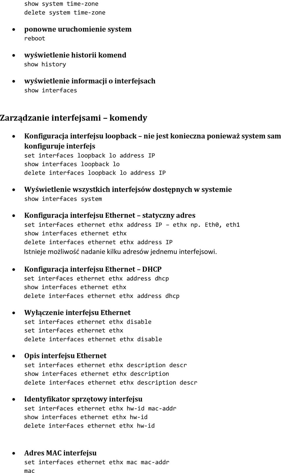 loopback lo address IP Wyświetlenie wszystkich interfejsów dostępnych w systemie show interfaces system Konfiguracja interfejsu Ethernet statyczny adres set interfaces ethernet ethx address IP ethx