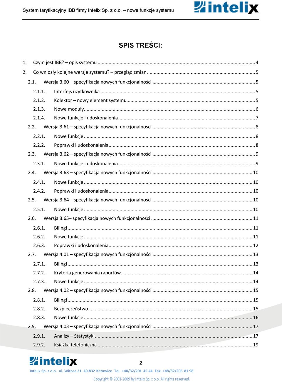 61 specyfikacja nwych funkcjnalnści... 8 2.2.1. Nwe funkcje... 8 2.2.2. Pprawki i udsknalenia... 8 2.3. Wersja 3.62 specyfikacja nwych funkcjnalnści... 9 2.3.1. Nwe funkcje i udsknalenia... 9 2.4.