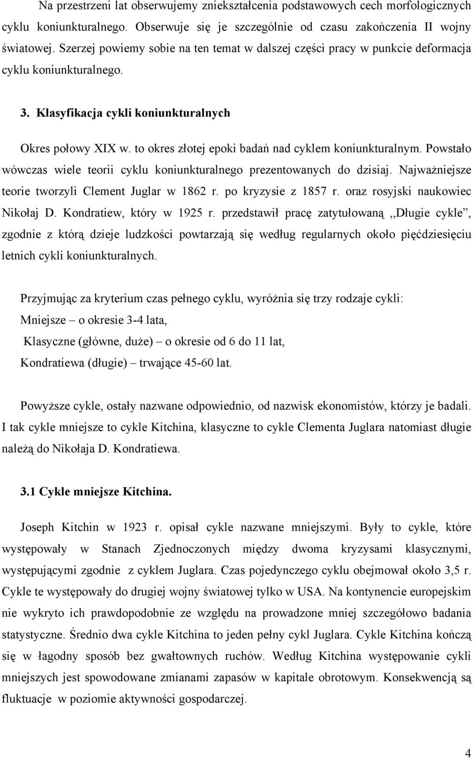to okres złotej epoki badań nad cyklem koniunkturalnym. Powstało wówczas wiele teorii cyklu koniunkturalnego prezentowanych do dzisiaj. Najważniejsze teorie tworzyli Clement Juglar w 1862 r.