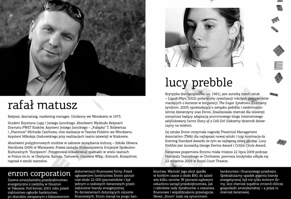 Asystent Mikołaja Grabowskiego przy realizacjach teatru telewizji w Krakowie. Absolwent podyplomowych studiów w zakresie zarządzania kulturą Szkoła Główna Handlowa (SGH) w Warszawie.