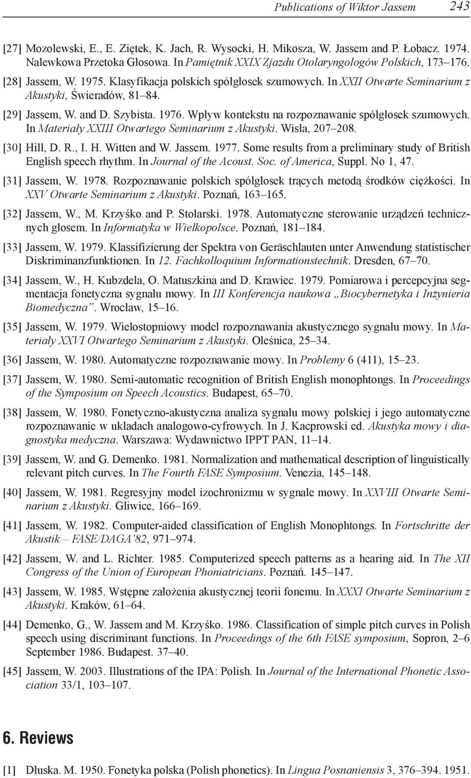 and D. Szybista. 1976. Wpływ kontekstu na rozpoznawanie spółgłosek szumowych. In Materiały XXIII Otwartego Seminarium z Akustyki. Wisła, 207 208. [30] Hill, D. R., I. H. Witten and W. Jassem. 1977.