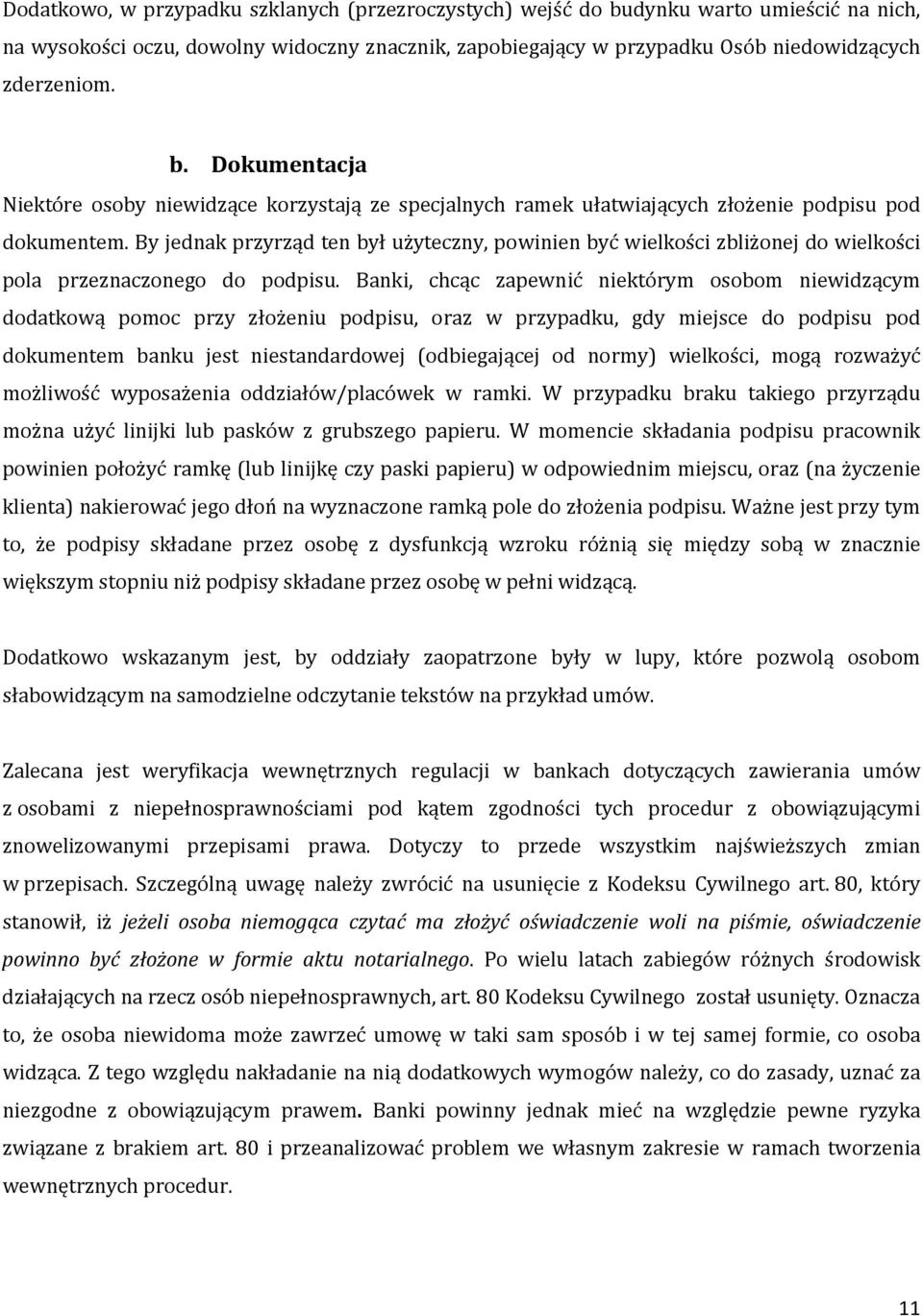 Banki, chcąc zapewnić niektórym osobom niewidzącym dodatkową pomoc przy złożeniu podpisu, oraz w przypadku, gdy miejsce do podpisu pod dokumentem banku jest niestandardowej (odbiegającej od normy)