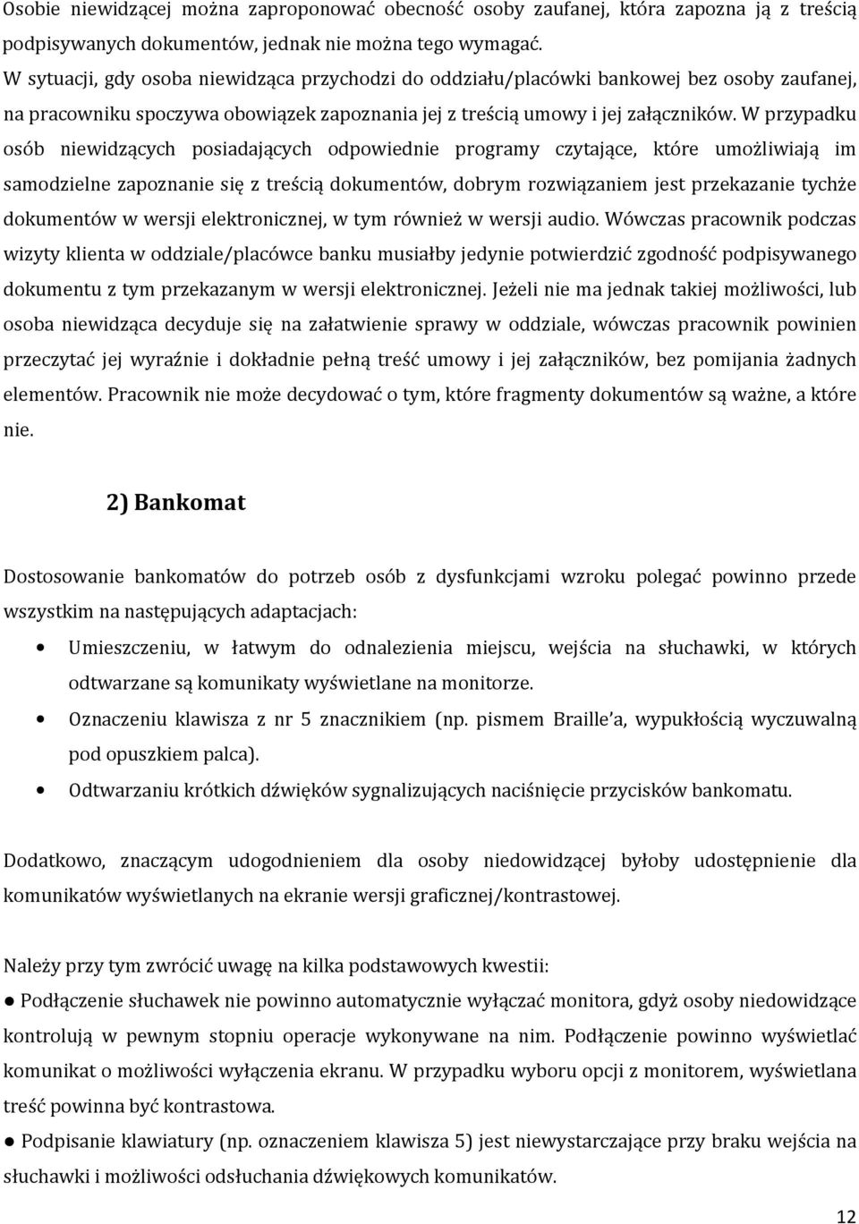 W przypadku osób niewidzących posiadających odpowiednie programy czytające, które umożliwiają im samodzielne zapoznanie się z treścią dokumentów, dobrym rozwiązaniem jest przekazanie tychże