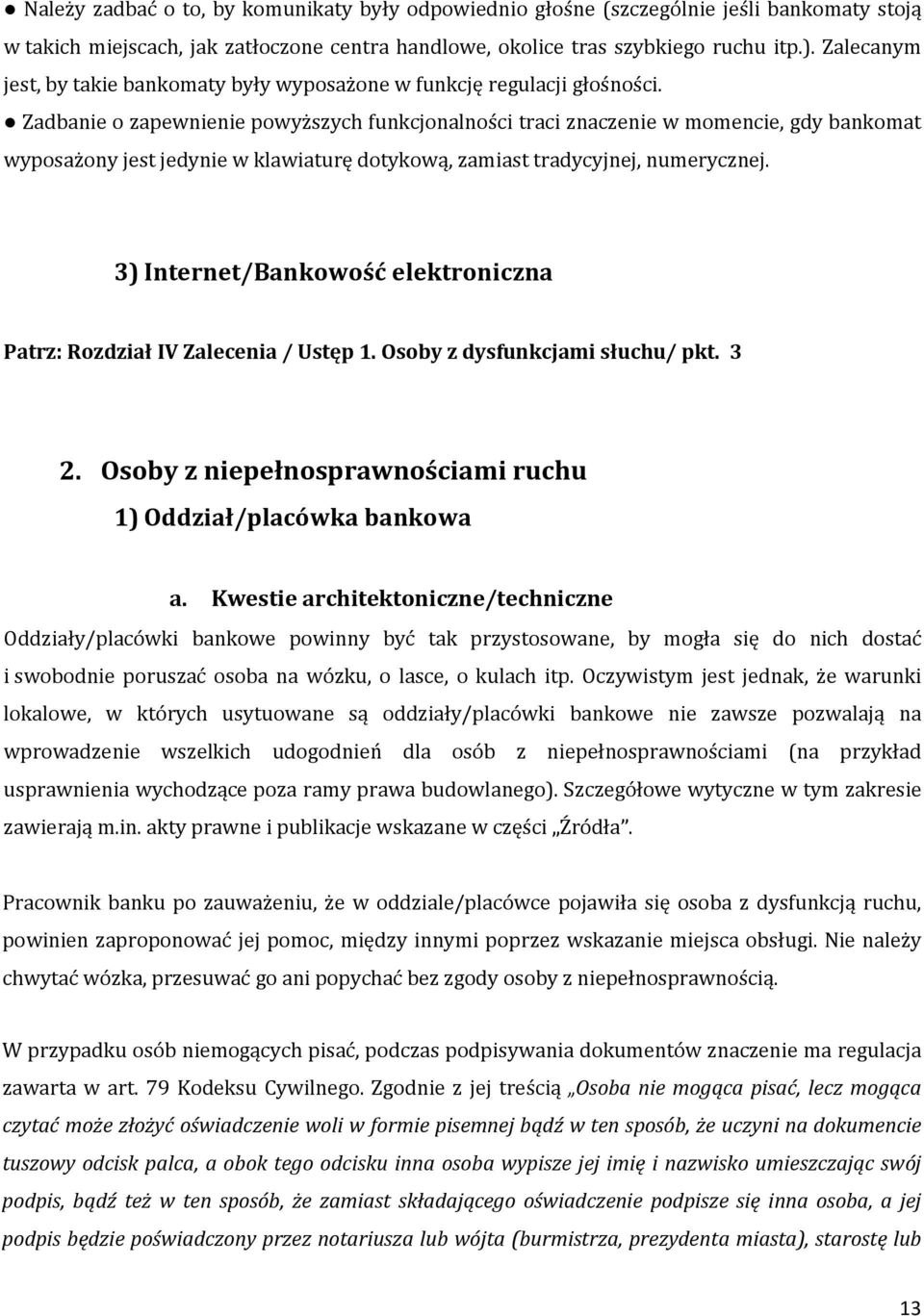 Zadbanie o zapewnienie powyższych funkcjonalności traci znaczenie w momencie, gdy bankomat wyposażony jest jedynie w klawiaturę dotykową, zamiast tradycyjnej, numerycznej.